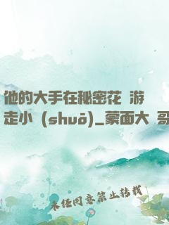他的大手在秘密花園游走小說(shuō)
