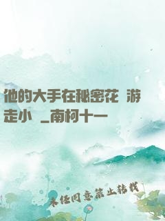 他的大手在秘密花園游走小說