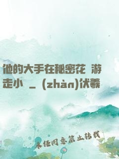 他的大手在秘密花園游走小說