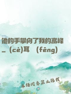 他的手攀向了我的高峰