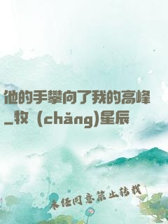 他的手攀向了我的高峰