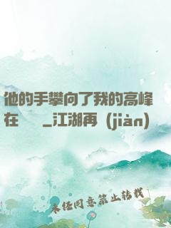 他的手攀向了我的高峰在線閱讀