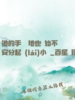 他的手漸漸地也開始不安分起來(lái)小說