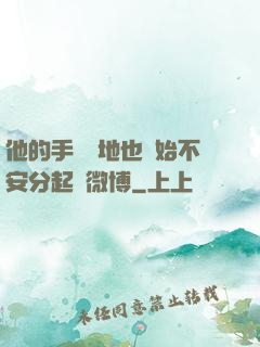 他的手漸漸地也開始不安分起來微博
