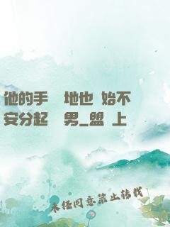 他的手漸漸地也開始不安分起來雙男