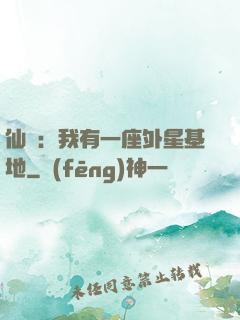 仙俠：我有一座外星基地