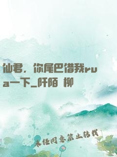 仙君，你尾巴借我rua一下
