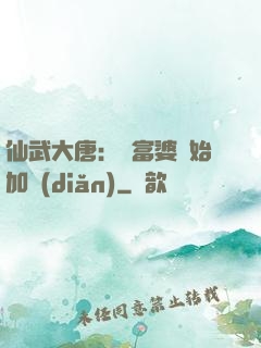 仙武大唐：從富婆開始加點(diǎn)