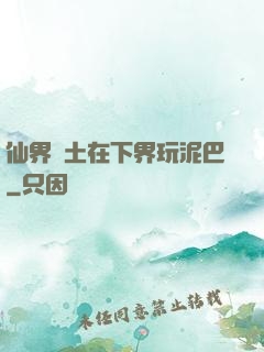 仙界凈土在下界玩泥巴