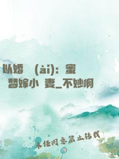 以婚謀愛(ài)：蜜寵替嫁小嬌妻