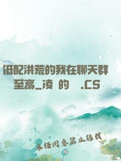 低配洪荒的我在聊天群偽裝至高