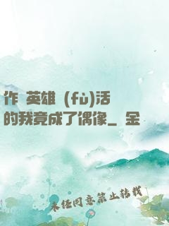 作為英雄復(fù)活的我竟成了偶像
