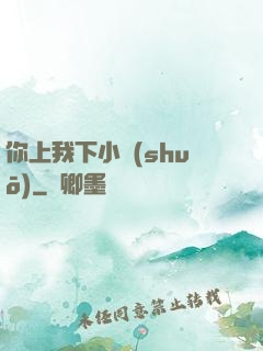 你上我下小說(shuō)
