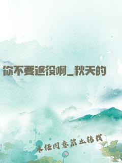 你不要退役啊