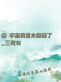 你們宇宙真是太脆弱了