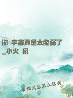 你們宇宙真是太脆弱了