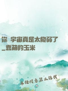 你們宇宙真是太脆弱了