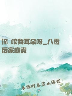 你別咬我耳朵呀