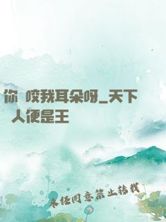 你別咬我耳朵呀