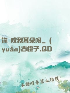 你別咬我耳朵呀