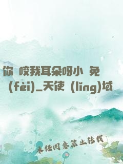 你別咬我耳朵呀小說免費(fèi)