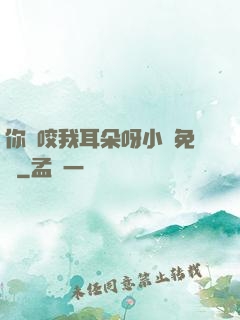 你別咬我耳朵呀小說免費