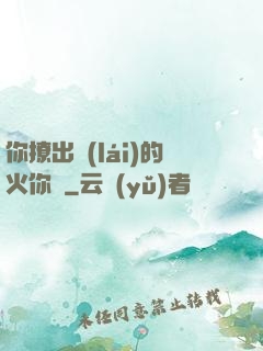 你撩出來(lái)的火你滅