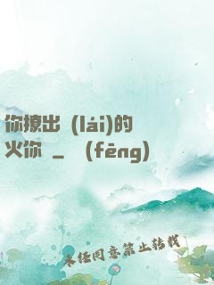 你撩出來(lái)的火你滅
