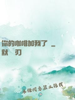 你的咖啡加我了嗎