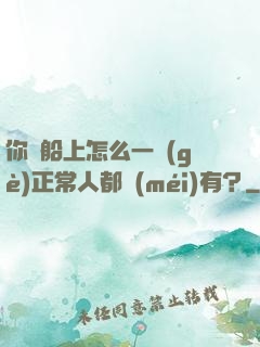 你這船上怎么一個(gè)正常人都沒(méi)有？