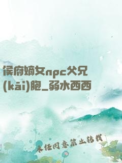 侯府嫡女npc父兄開(kāi)胞