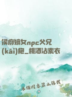 侯府嫡女npc父兄開(kāi)胞