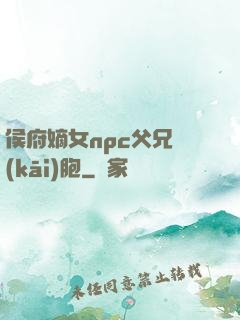 侯府嫡女npc父兄開(kāi)胞