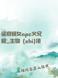 侯府嫡女npc父兄開胞