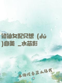 修仙女配只想獨(dú)自美麗