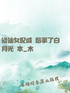 修仙女配咸魚后拿了白月光劇本