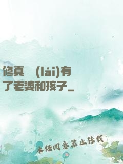 修真歸來(lái)有了老婆和孩子