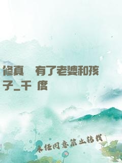 修真歸來有了老婆和孩子