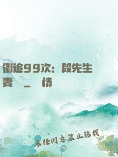 倒追99次：段先生寵妻實錄
