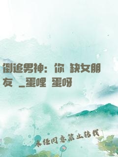 倒追男神：你還缺女朋友嗎