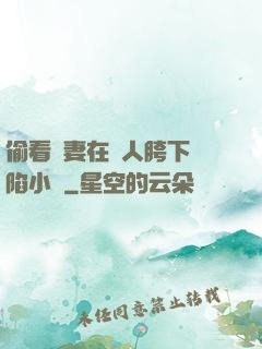 偷看嬌妻在別人胯下淪陷小說