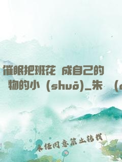催眠把班花變成自己的寵物的小說(shuō)