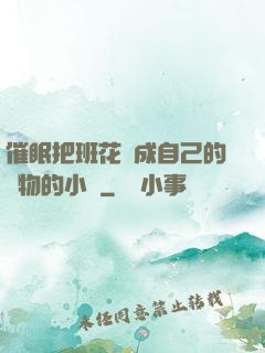 催眠把班花變成自己的寵物的小說