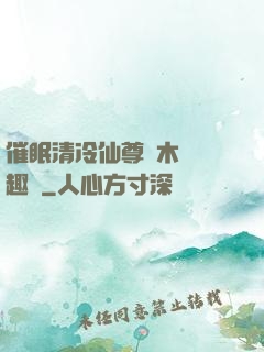 催眠清冷仙尊騎木驢筆趣閣