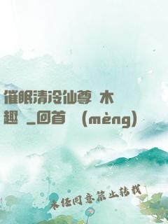催眠清冷仙尊騎木驢筆趣閣