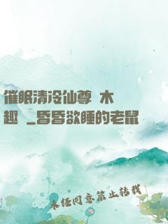 催眠清冷仙尊騎木驢筆趣閣