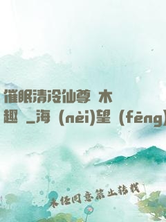 催眠清冷仙尊騎木驢筆趣閣