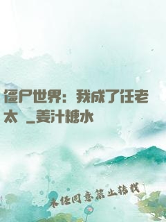僵尸世界：我成了任老太爺