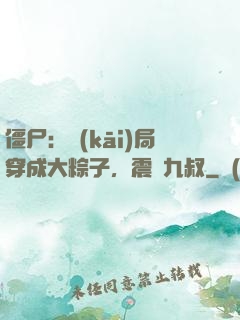僵尸：開(kāi)局穿成大粽子，震驚九叔