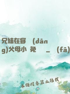 兄妹在客廳當(dāng)父母小說免費閱讀